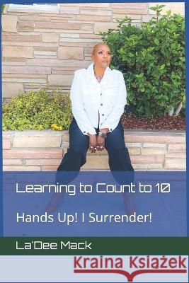Learning to Count to 10: Hands Up! I Surrender! La'dee Mack 9798841288633