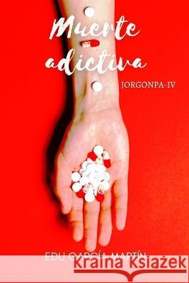 Muerte adictiva: Jorgonpa IV Edu García Martín 9798841354055 Independently Published
