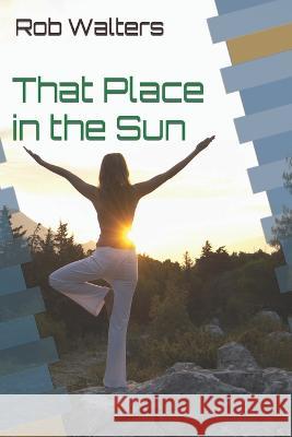 That Place in the Sun Rob Walters 9798841381648