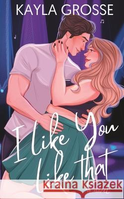 I Like You Like That Grosse Kayla Grosse 9798841432630