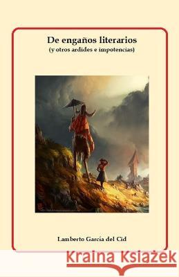 De engaños literarios: (y otros ardides e impotencias) Lamberto García del Cid 9798841611417