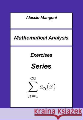 Mathematical Analysis: Exercises Series Alessio Mangoni 9798841635451 Independently Published