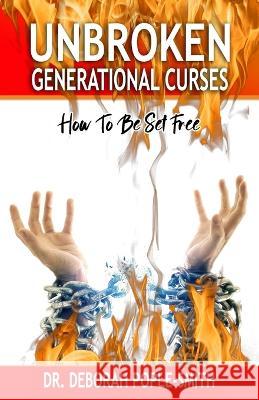 Unbroken Generational Curses: How To Be Set Free Deborah Pople-Smith 9798841657446 Independently Published