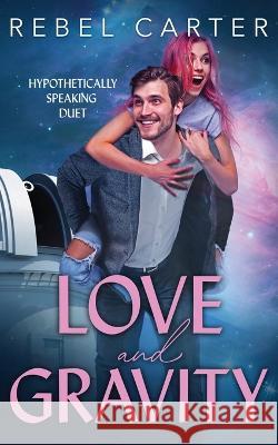 Love and Gravity: Hypothetically Speaking Duet Carter, Rebel 9798841803560 Independently published