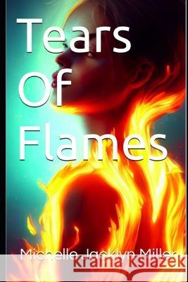 Tears Of Flames Michelle Jacklyn Miller 9798841920991 Independently Published
