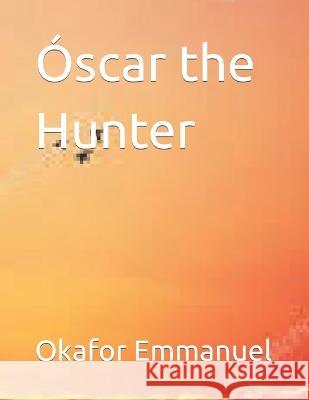 Óscar the Hunter Okafor Emmanuel 9798841938576 Independently Published