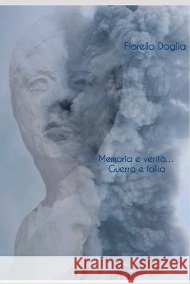 Memoria e verità...Guerra e follia! Fiorello Doglia 9798842049479