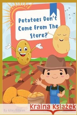 Potatoes Don't Come From The Store G Killeen 9798842055593