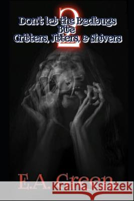 Don't Let The Bedbugs Bite 2: Critters, Jitters and Shivers Edward A Green 9798842085637 Independently Published