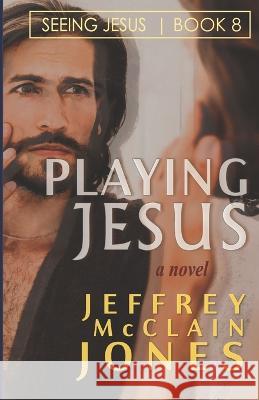 Playing Jesus Jeffrey McClain Jones 9798842154616
