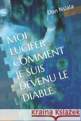 Moi Lucifer: Comment Je Suis Devenu Le Diable Don Nsiala 9798842229079