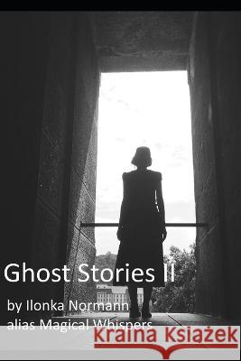 Ghost Stories II Magical Whispers, Ilonka Normann 9798842271528 Independently Published