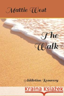 The Walk: Addiction Recovery William Pratt Mattie E West  9798842315505 Independently Published