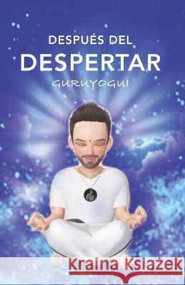 Después del despertar: Guruyogui Eduardo Arce 9798842316694 Independently Published