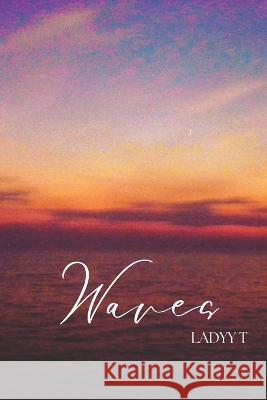 Waves: Poetic Creativity Volume 4 Ladyy T 9798842323609 Independently Published