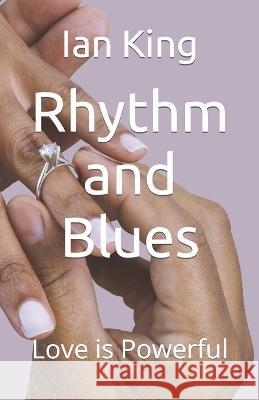Rhythm and Blues: Love is Powerful Cj Kings, Ian King 9798842327027 Independently Published