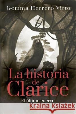 La historia de Clarice II: El último cuervo Gemma Herrero Virto 9798842437603 Independently Published