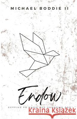 Endow: Getting to Know the Unknown God Michael Boddie, II, Renee Lee 9798842451968 Independently Published