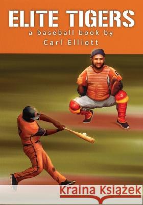 ELITE TIGERS a baseball book Carl Elliott 9798842492572