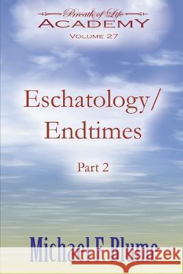 Eschatology / Endtimes: Volume 27 Michael F Blume 9798842508730