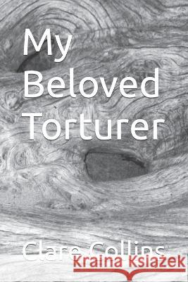 My Beloved Torturer Clare Collins   9798842593361 Independently Published