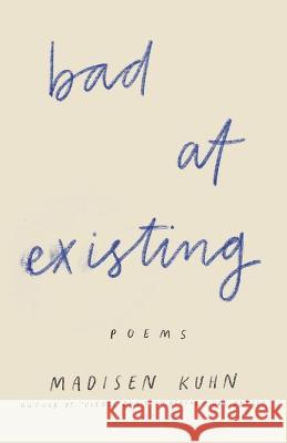 Bad At Existing: Poems Madisen Kuhn 9798842601950