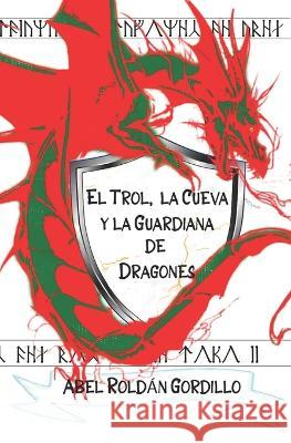 El Trol, la cueva y la guardiana de dragones Abel Roldán Gordillo 9798842676736 Independently Published
