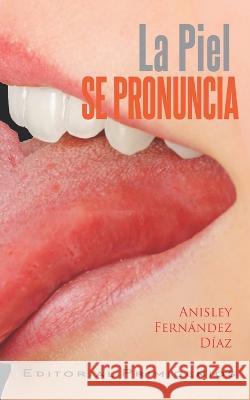 La piel se pronuncia Anisley Fernández Díaz, Miriam Gutiérrez, Eduardo René Casanova Ealo 9798842744817 Independently Published