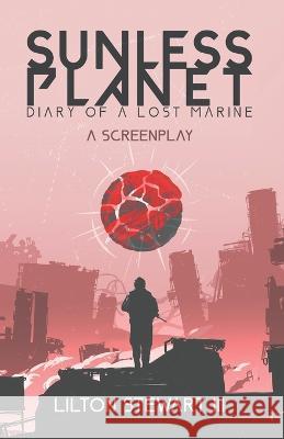 Sunless Planet: Diary of A Lost Marine: A Screenplay Lilton Stewart, III, Haley Wagner 9798842775873 Independently Published