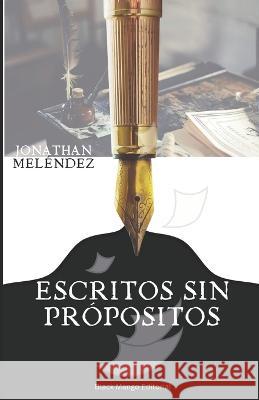 Escritos Sin Propositos Jonathan Melendez   9798842783113 Independently Published