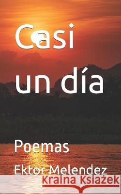 Casi un día: Poemas Ektor Melendez 9798842825387