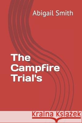 The Campfire Trial's Abigail D Smith 9798842833306 Independently Published