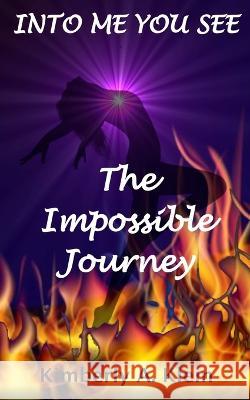 Into Me You See: The Impossible Journey Kimberly A Klein 9798842927814 Independently Published