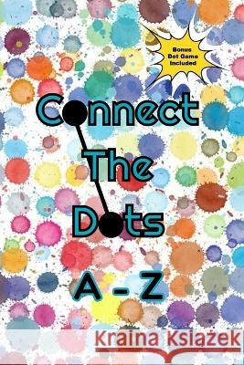 Connect The Dots: A-Z - Kid's Activity Book Douglas E Charlot, II 9798843103255 Independently Published