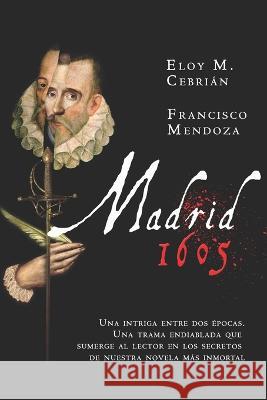 Madrid, 1605 Francisco Mendoza, Eloy M Cebrián 9798843116262 Independently Published