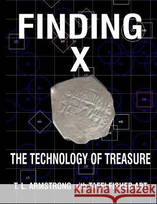 Finding X: The Technology of Treasure Taffi Fisher Abt Tyrrell L Armstrong  9798843138479 Independently Published