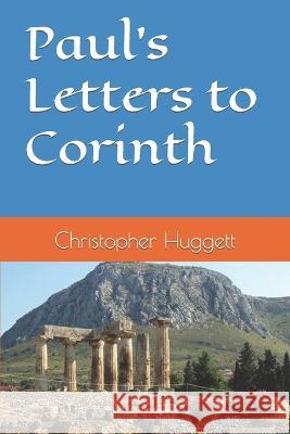 Paul's Letters to Corinth Christopher Huggett 9798843140885 Independently Published