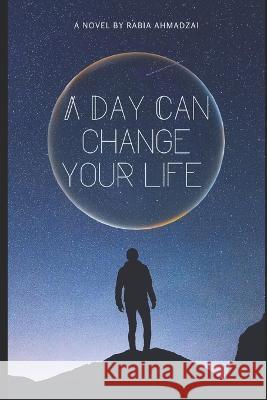A Day Can Change Your Life Rabia Ahmadzai 9798843171315 Independently Published