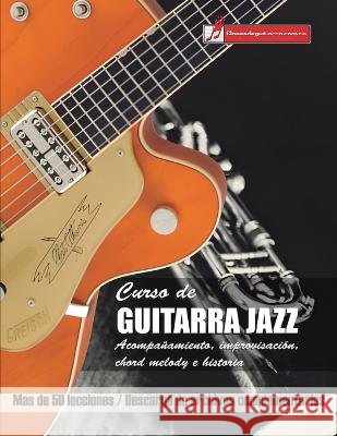 Curso de Guitarra jazz: Acompañamiento, improvisación, Chord Melody e historia Martinez Cuellar, Miguel Antonio 9798843190224