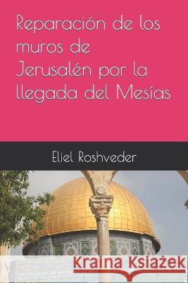 Reparación de los muros de Jerusalén por la llegada del Mesías Roshveder, Eliel 9798843207076 Independently published