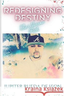 Redesigning Destiny: The Narrow Path Jupiter Rafael Rueda de Leon 9798843289041