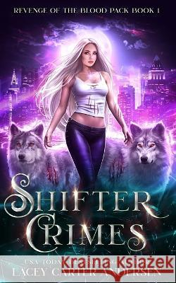Shifter Crimes: A Paranormal Reverse Harem Romance Lacey Carter Andersen 9798843295028 Independently Published