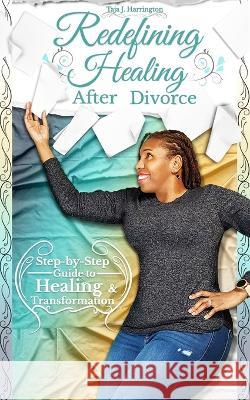 Redefining Healing After Divorce Harrington Taja J. Harrington 9798843297725