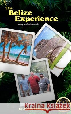 The Belize Experience: Loosely based on true events James Seamone   9798843311988 Independently Published