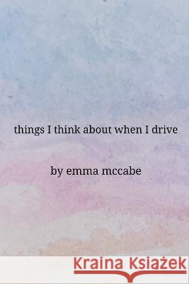 Things I Think About When I Drive Emma McCabe 9798843322144