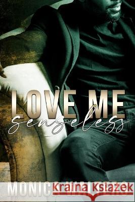 Love Me Senseless Monica Walters 9798843399993