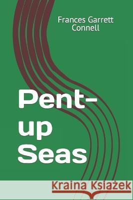 Pent-up Seas Frances Garrett Connell 9798843423155