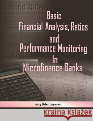 Basic Financial Analysis, Ratios and Performance Monitoring in Microfinance Banks Henry Oster Onyemah   9798843455224