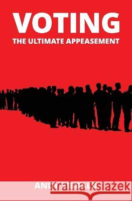 Voting: The Ultimate Appeasement Andy Sibbald 9798843465568
