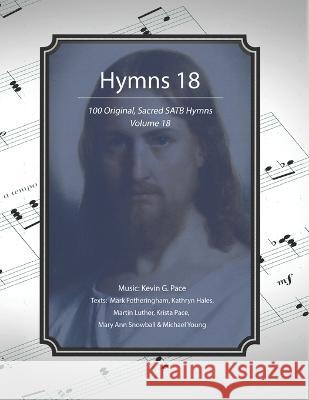 Hymns 18: 100 Original, Sacred SATB Hymns Mary Ann W Snowball, Mark R Fotheringham, Michael Young 9798843654580 Independently Published